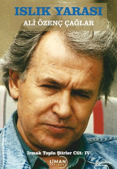 IRMAK TOPLU ŞİİRLER CİLT; IV-ISLIK YARASI-ALİ ÖZENÇ ÇAĞLAR