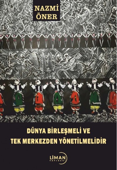 DÜNYA BİRLEŞMELİ VE TEK MERKEZDEN YÖNETİLMELİDİR-NAZMİ ÖNER