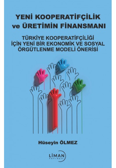 YENİ KOOPERATİFÇİLİK ve ÜRETİMİN FİNANSMANI (TÜRKİYE KOOPERATİFÇİLİĞİ İÇİN YENİ BİR EKONOMİK VE SOSYAL ÖRGÜTLENME MODELİ ÖNERİSİ)- HÜSEYİN ÖLMEZ