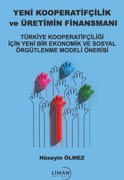 YENİ KOOPERATİFÇİLİK ve ÜRETİMİN FİNANSMANI (TÜRKİYE KOOPERATİFÇİLİĞİ İÇİN YENİ BİR EKONOMİK VE SOSYAL ÖRGÜTLENME MODELİ ÖNERİSİ)- HÜSEYİN ÖLMEZ