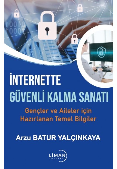 İNTERNETTE GÜVENDE KALMA SANATI- GENÇLER VE AİLELER İÇİN HAZIRLANAN TEMEL BİLGİLER-ARZU BATUR YALÇINKAYA