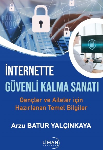 İNTERNETTE GÜVENDE KALMA SANATI- GENÇLER VE AİLELER İÇİN HAZIRLANAN TEMEL BİLGİLER-ARZU BATUR YALÇINKAYA