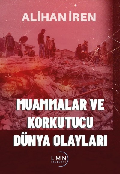 MUAMMALAR VE KORKUTUCU DÜNYA OLAYLARI-ALİHAN İREN