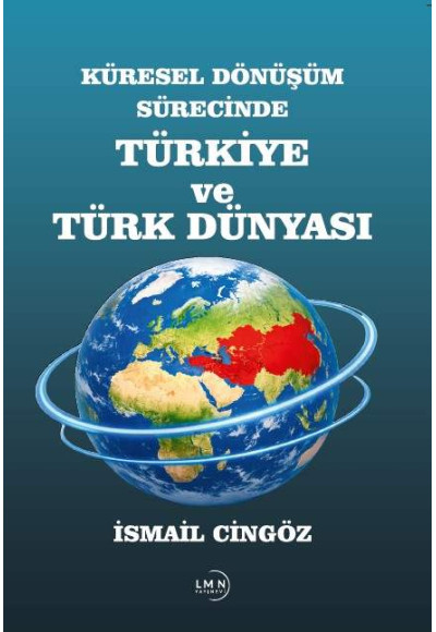 KÜRESEL DÖNÜŞÜM SÜRECİNDE TÜRKİYE VE TÜRK DÜNYASI-İSMAİL CİNGÖZ