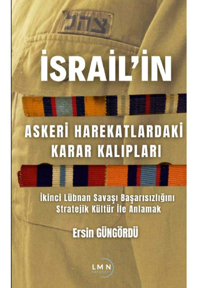 İSRAİL'İN ASKERİ HAREKATLARDAKİ KARAR KALIPLARI-İKİNCİ LÜBNAN SAVAŞI BAŞARISIZLIĞINI STRATEJİK KÜLTÜR İLE ANLAMAK-ERSİN GÜNGÖRDÜ