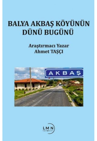 BALYA AKBAŞ KÖYÜNÜN DÜNÜ BUGÜNÜ-AHMET TAŞÇI