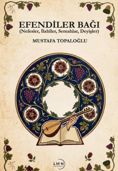 EFENDİLER BAĞI (NEFESLER, İLAHÎLER, SEMAHLAR, DEYİŞLER) MUSTAFA TOPLAOĞLU