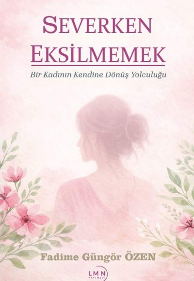 SEVERKEN EKSİLMEMEK-FADİME GÜNGÖR ÖZEN